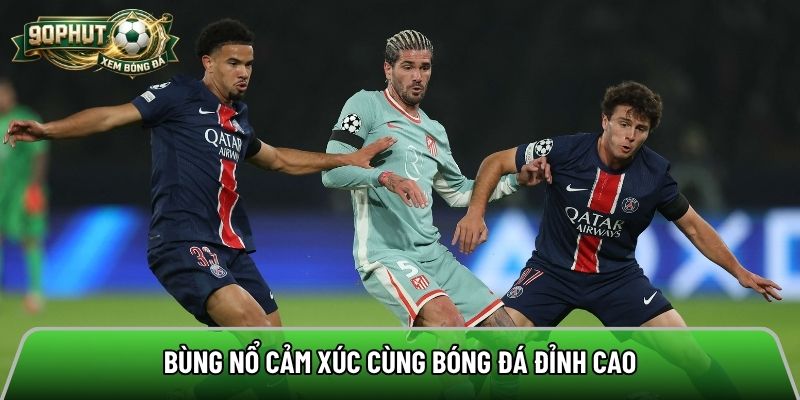 Bùng nổ cảm xúc cùng bóng đá đỉnh cao