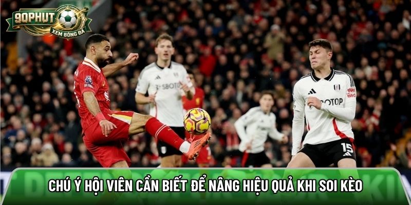 Chú ý hội viên cần biết để nâng hiệu quả khi soi kèo