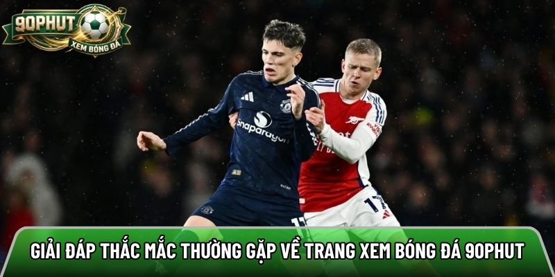 Giải đáp thắc mắc thường gặp về nền tảng xem bóng đá 90phut tv
