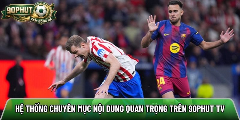 Hệ thống chuyên mục nội dung quan trọng trên 90phut tv