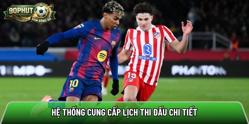 Hệ thống cung cấp lịch thi đấu chi tiết