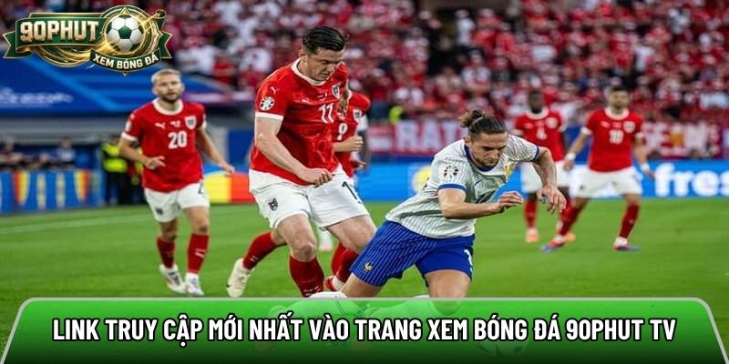 Link truy cập mới nhất vào trang xem bóng đá trực tiếp 90phut tv