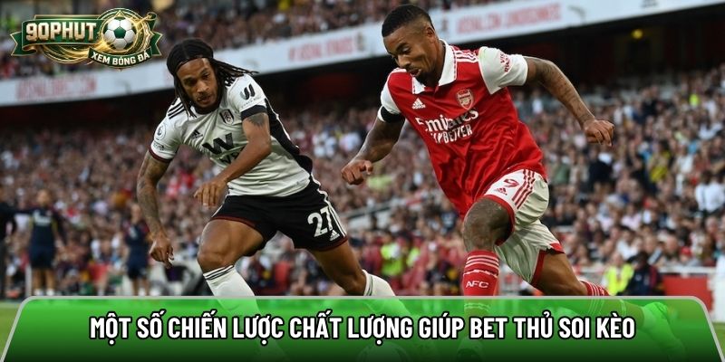 Một số chiến lược chất lượng giúp bet thủ soi kèo